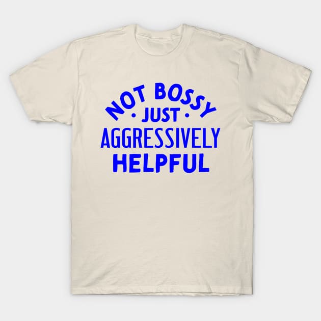 Not Bossy Just Aggressively Helpful T-Shirt by TheDesignDepot